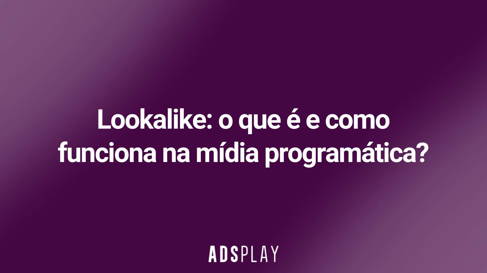 Lookalike: o que é e como funciona na mídia programática?