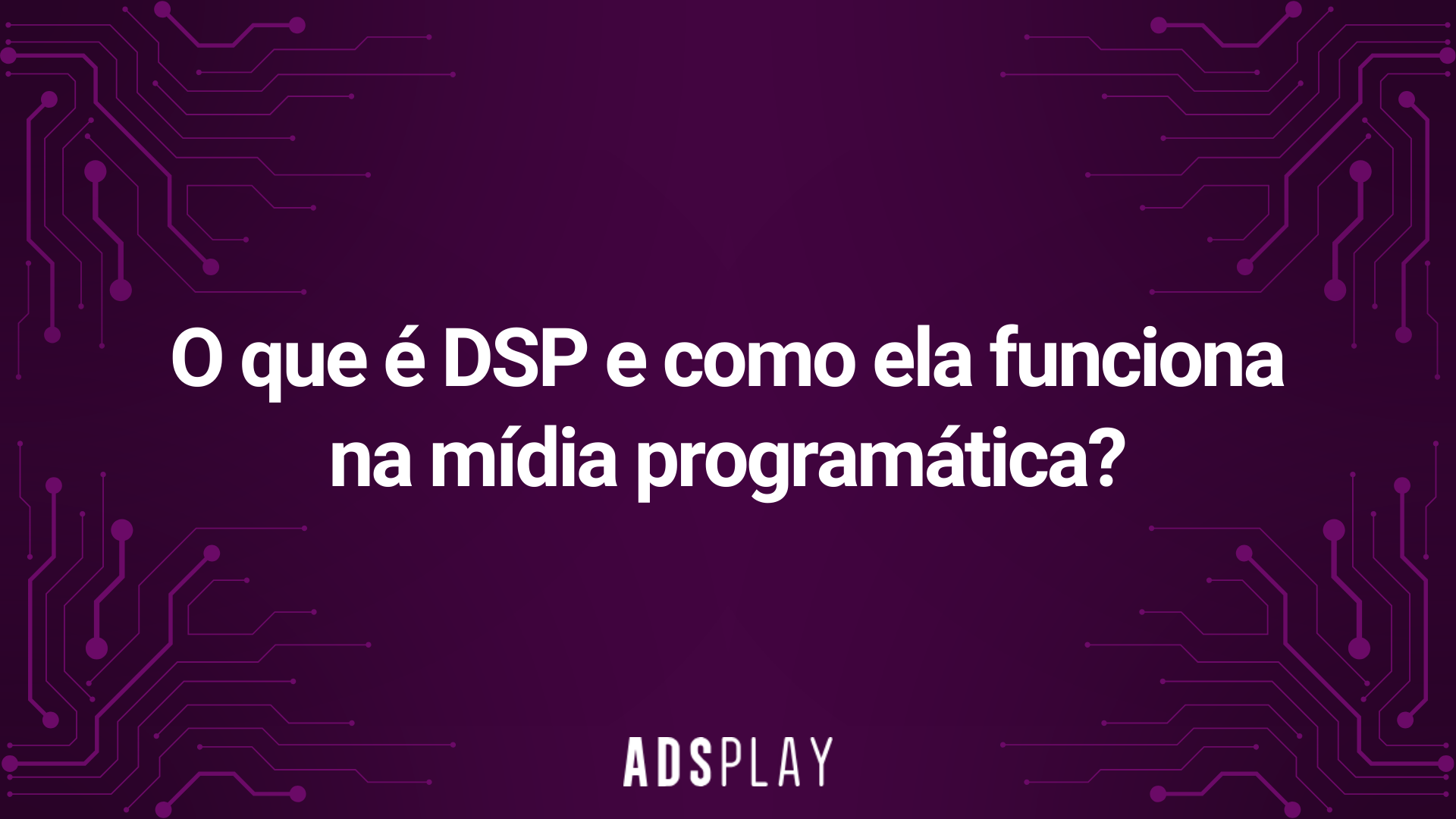 O que é dsp e como ela funciona na mídia programática?